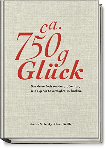 ca. 750 g Glück – Das kleine Buch von der großen Lust, sein eigenes Sauerteigbrot zu backen. Durch Brot backen zu mehr Achtsamkeit und Ausgeglichenheit – für eine stimmige Work-Life-Balance