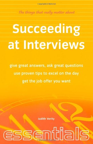 Succeeding at Interviews: Give great answers, ask great questions, use proven tips to excel on the day, get the job offer you want (Essentials)