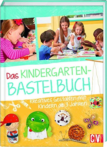 Das Kindergarten-Bastelbuch: Kreatives Gestalten mit Kindern ab 3 Jahren