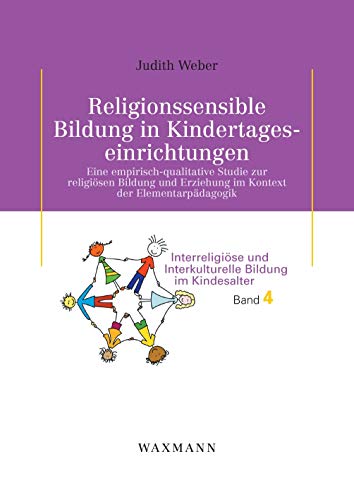 Religionssensible Bildung in Kindertageseinrichtungen: Eine empirisch-qualitative Studie zur religiösen Bildung und Erziehung im Kontext der ... und Interkulturelle Bildung im Kindesalter)