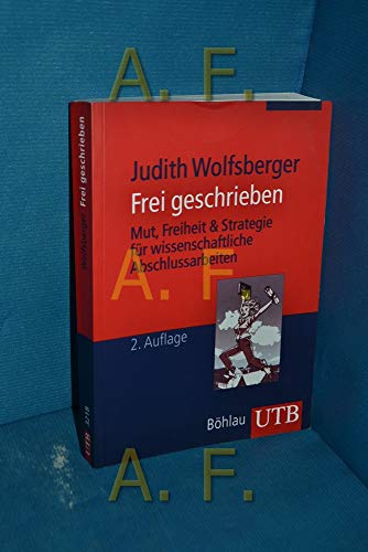 Frei geschrieben: Mut, Freiheit und Strategie für wissenschaftliche Abschlussarbeiten (Utb)