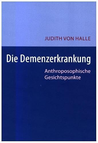 Die Demenz-Erkrankung: Anthroposophische Gesichtspunkte Die Demenz-Erkrankung: Anthroposophische Gesichtspunkte