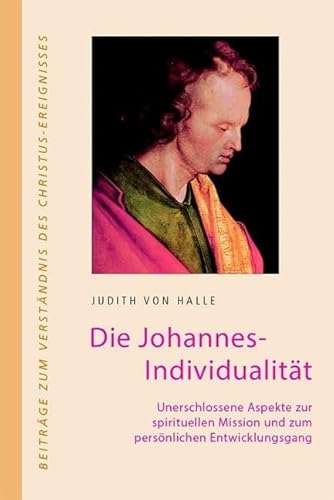 Die Johannes-Individualität: Unerschlossene Aspekte zur spirituellen Mission und zum persönlichen Entwicklungsgang (Beiträge zum Verständnis des Christus-Ereignisses)