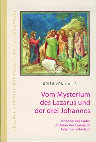 Vom Mysterium des Lazarus und der drei Johannes.: Johannes der Täufer, Johannes der Evangelist, Johannes Zebedäus (Beiträge zum Verständnis des Christus-Ereignisses) von Verlag f. Anthroposophie