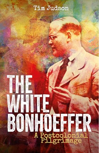 The White Bonhoeffer: A Postcolonial Pilgrimage von SCM Press