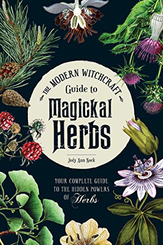 The Modern Witchcraft Guide to Magickal Herbs: Your Complete Guide to the Hidden Powers of Herbs (Modern Witchcraft Magic, Spells, Rituals) The Modern Witchcraft Guide to Magickal Herbs: Your Complete Guide to the Hidden Powers of Herbs (Modern Witchcraft Magic, Spells, Rituals)