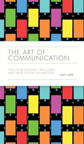The Art of Communication: How to Be Authentic, Lead Others and Create Strong Connections