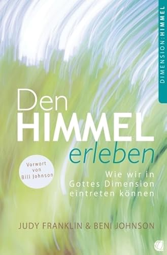 Den Himmel erleben: Wie wir in Gottes Dimension eintreten können