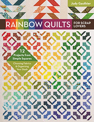 Rainbow Quilts for Scrap Lovers: 12 Projects from Simple Squares - Choosing Fabrics & Organizing Your Stash von C&T Publishing