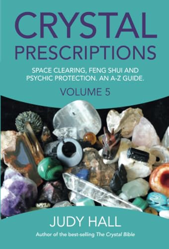 Crystal Prescriptions volume 5: The A-Z Guide to Space Clearing, Feng Shui and Psychic Protection Crystals (Crystal Bible, Band 5)