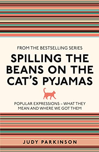 Spilling the Beans on the Cat's Pyjamas: Popular Expressions - What They Mean and Where We Got Them (I Used to Know That)