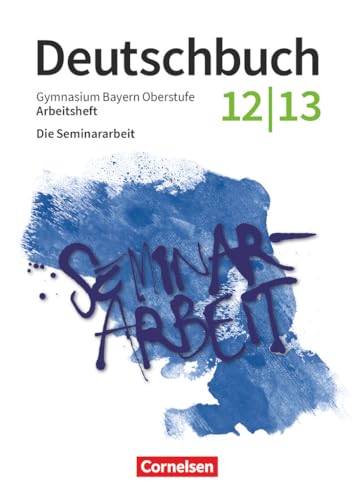 Deutschbuch - Oberstufe - Bayern - Zum LehrplanPLUS - 12./13. Jahrgangsstufe: Die Seminararbeit - Arbeitsheft mit Lösungen Deutschbuch - Oberstufe - Bayern - Zum LehrplanPLUS - 12./13. Jahrgangsstufe: Die Seminararbeit - Arbeitsheft mit Lösungen