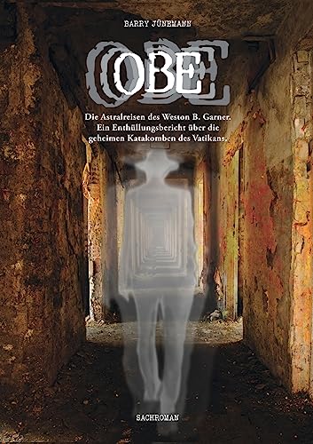 OBE: Die Astralreisen des Weston B. Garner. Ein Enthüllungsbericht über die geheimen Katakomben des Vatikans.