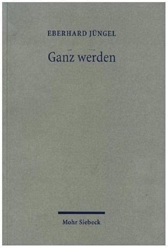 Ganz werden: Theologische Erörterungen V von Mohr Siebeck