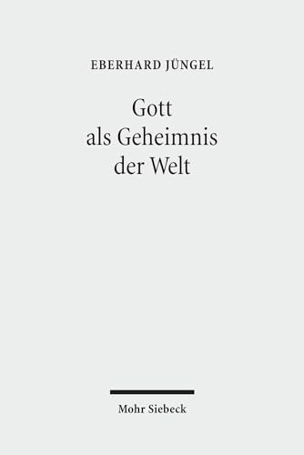 Gott als Geheimnis der Welt: Zur Begründung der Theologie des Gekreuzigten im Streit zwischen Theismus und Atheismus von Mohr Siebeck