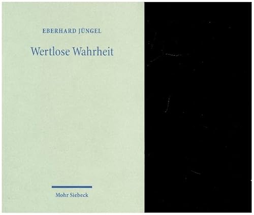 Wertlose Wahrheit: Zur Identität und Relevanz des christlichen Glaubens. Theologische Erörterungen III Wertlose Wahrheit: Zur Identität und Relevanz des christlichen Glaubens. Theologische Erörterungen III von Mohr Siebeck