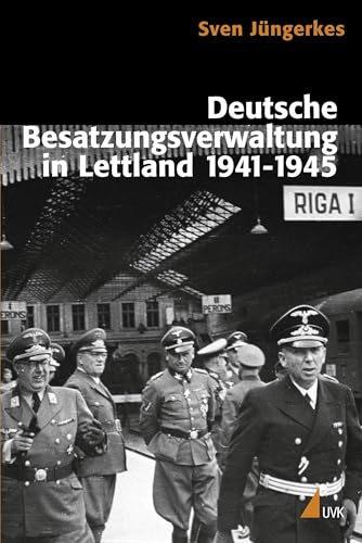 Deutsche Besatzungsverwaltung in Lettland 1941-1945: Eine Kommunikations- und Kulturgeschichte nationalsozialistischer Organisationen (Historische Kulturwissenschaft) von Uvk Verlag