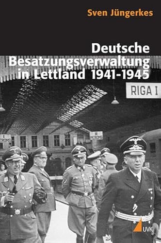 Deutsche Besatzungsverwaltung in Lettland 1941-1945: Eine Kommunikations- und Kulturgeschichte nationalsozialistischer Organisationen (Historische Kulturwissenschaft)