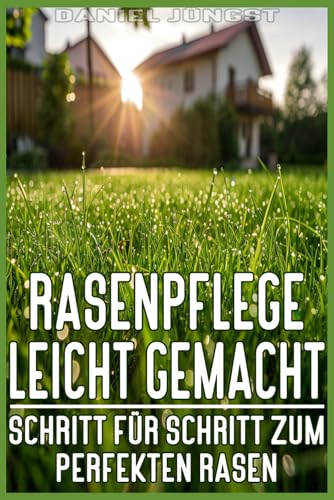 Rasenpflege leicht gemacht - Schritt für Schritt zum perfekten Rasen Rasenpflege leicht gemacht - Schritt für Schritt zum perfekten Rasen von Independently published