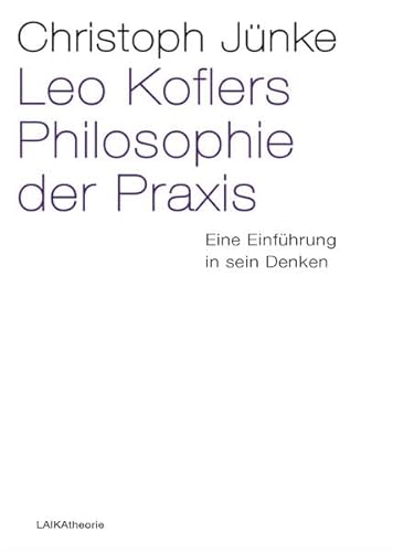 Leo Koflers Philosophie der Praxis: Eine Einführung in sein Denken (laika theorie)
