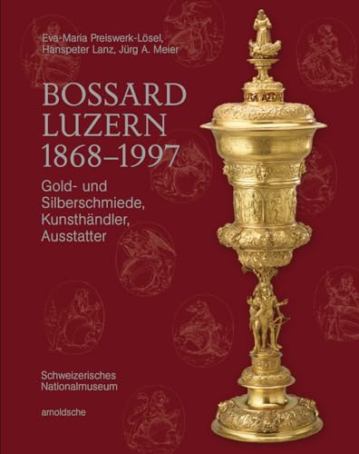 Bossard Luzern 1868–1997: Gold- und Silberschmiede, Kunsthändler, Ausstatter von Arnoldsche Verlagsanstalt