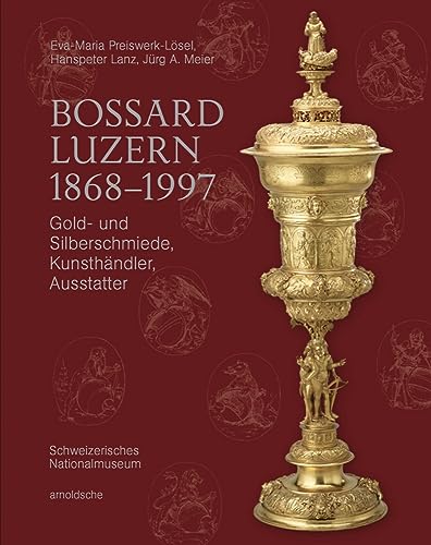 Bossard Luzern 1868–1997: Gold- und Silberschmiede, Kunsthändler, Ausstatter von Arnoldsche Verlagsanstalt