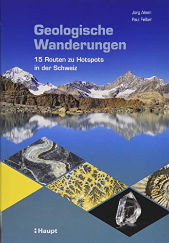 Geologische Wanderungen: 15 Routen zu Hotspots in der Schweiz von Haupt Verlag AG