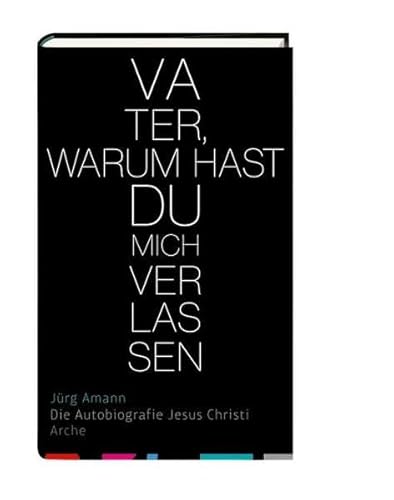 Vater, warum hast du mich verlassen: Die Autobiografie Jesu Christi