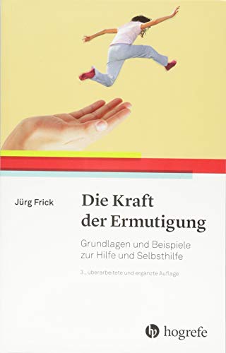 Die Kraft der Ermutigung: Grundlagen und Beispiele zur Hilfe und Selbsthilfe