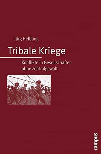 Tribale Kriege: Konflikte in Gesellschaften ohne Zentralgewalt von Campus Verlag