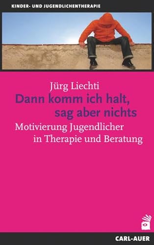 Dann komm ich halt, sag aber nichts: Motivierung Jugendlicher in Therapie und Beratung von Auer-System-Verlag, Carl