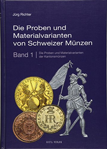 Die Proben und Materialvarianten von Schweizer Münzen: Band 1: Die Proben und Materialvarianten der Kantonsmünzen Die Proben und Materialvarianten von Schweizer Münzen: Band 1: Die Proben und Materialvarianten der Kantonsmünzen