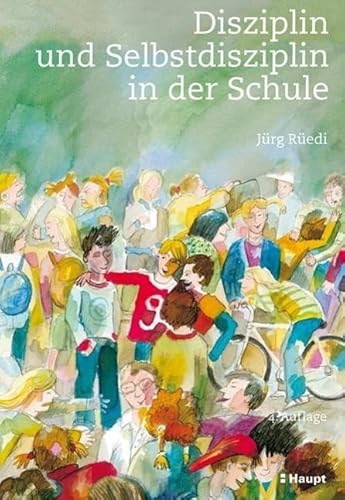 Disziplin und Selbstdisziplin in der Schule: Plädoyer für ein antinomisches Verständnis von Disziplin und Selbstdisziplin - Begründungen, Möglichkeiten und Beispiele zur Klassenführung von Haupt Verlag AG