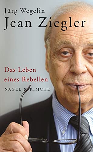 Jean Ziegler: Das Leben eines Rebellen von Nagel & Kimche