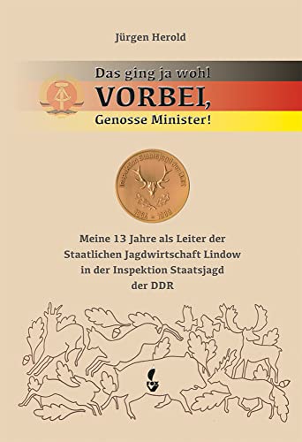 Das ging ja wohl VORBEI, Genosse Minister: Meine 13 Jahre als Leiter der Staatlichen Jagdwirtschaft Lindow in der Inspektion Staatsjagd der DDR Das ging ja wohl VORBEI, Genosse Minister: Meine 13 Jahre als Leiter der Staatlichen Jagdwirtschaft Lindow in der Inspektion Staatsjagd der DDR von NWM-Verlag