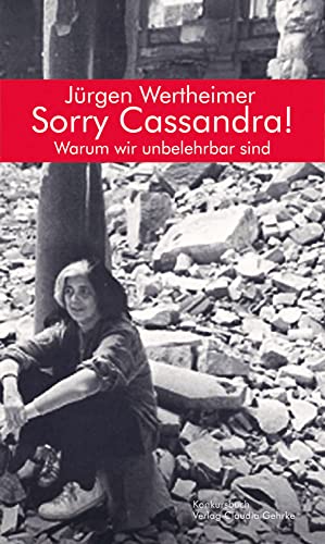 Sorry Cassandra! Warum wir unbelehrbar sind: Essay