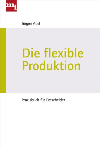Die flexible Produktion: Praxisbuch für Entscheider