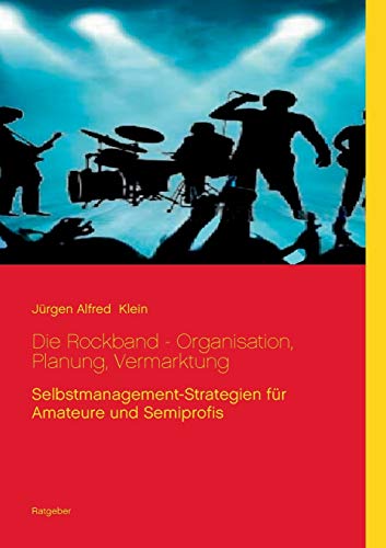 Die Rockband - Organisation, Planung, Vermarktung: Selbstmanagement-Strategien für Amateure und Semiprofis