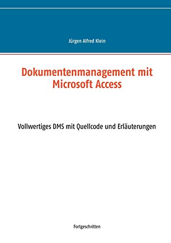 Dokumentenmanagement mit Microsoft Access: Vollwertiges DMS mit Quellcode und Erläuterungen von Books on Demand