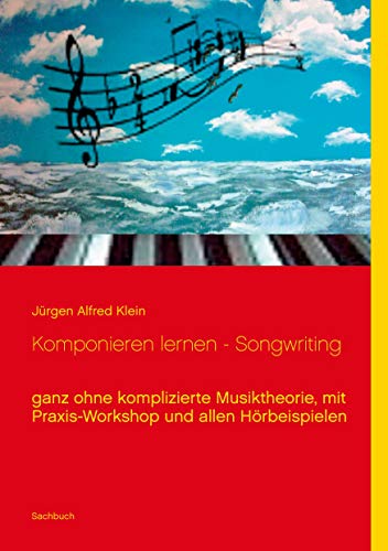 Komponieren lernen - Songwriting: ganz ohne komplizierte Musiktheorie, mit Praxis-Workshop und allen Hörbeispielen von Books on Demand GmbH