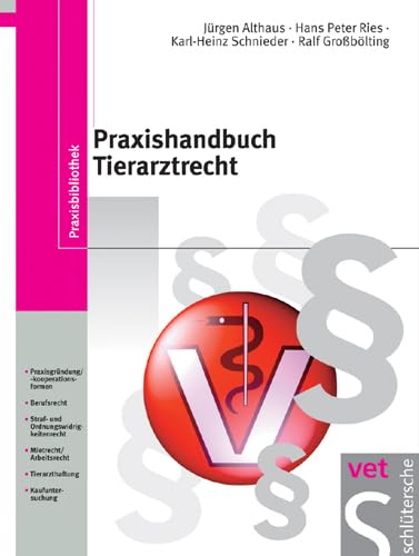 Praxishandbuch Tierarztrecht: Praxisgründung/-kooperationsformen, Berufsrecht, Straf- und Ordnungswidrigkeitsrecht, Mietrecht/Arbeitsrecht, Tierarzthaftung, Kaufuntersuchung (Praxisbibliothek) von Schltersche Verlag