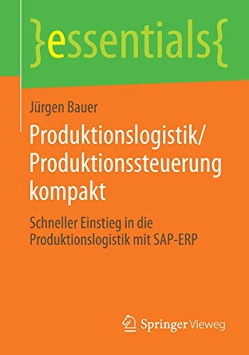 Produktionslogistik/Produktionssteuerung kompakt: Schneller Einstieg in die Produktionslogistik mit SAP-ERP (essentials) von Springer Vieweg