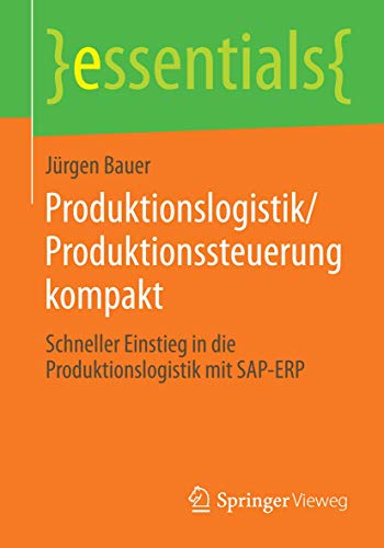 Produktionslogistik/Produktionssteuerung kompakt: Schneller Einstieg in die Produktionslogistik mit SAP-ERP (essentials)