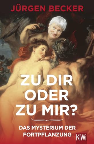 Zu dir oder zu mir?: Das Mysterium der Fortpflanzung von Kiepenheuer & Witsch GmbH