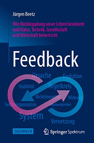 Feedback: Wie Rückkopplung unser Leben bestimmt und Natur, Technik, Gesellschaft und Wirtschaft beherrscht von Springer Spektrum