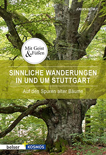 Sinnliche Wanderungen in und um Stuttgart: Auf den Spuren alter Bäume (Mit Geist und Füßen)