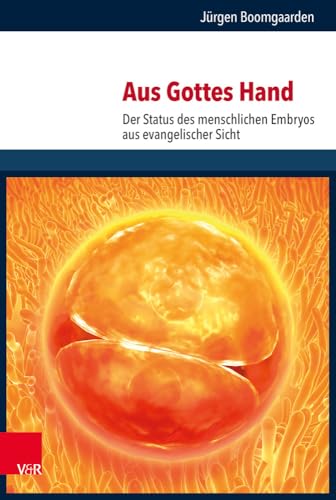 Aus Gottes Hand: Der Status des menschlichen Embryos aus evangelischer Sicht (Religion, Theologie und Naturwissenschaft /Religion, Theology, and Natural Science, Band 32) von Vandenhoeck & Ruprecht