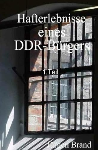 Hafterlebnisse eines DDR-Bürgers 1.Teil