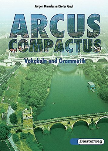 Arcus compactus. Eine Einführung in Latein als 3. Fremdsprache und spät beginnendes Latein: Arcus compactus: Vokabeln und Grammatik