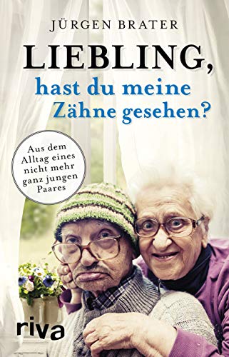 Liebling, hast du meine Zähne gesehen?: Aus dem Alltag eines nicht mehr ganz jungen Paares Liebling, hast du meine Zähne gesehen?: Aus dem Alltag eines nicht mehr ganz jungen Paares von RIVA